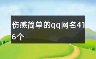 傷感簡(jiǎn)單的qq網(wǎng)名416個(gè)