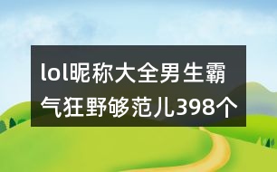 lol昵稱大全男生霸氣狂野夠范兒398個(gè)