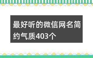 最好聽(tīng)的微信網(wǎng)名簡(jiǎn)約氣質(zhì)403個(gè)