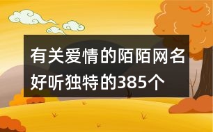 有關(guān)愛情的陌陌網(wǎng)名好聽獨(dú)特的385個