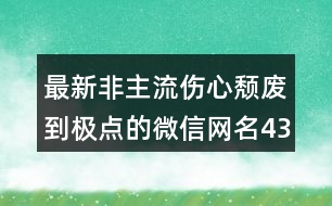 最新非主流傷心頹廢到極點(diǎn)的微信網(wǎng)名437個(gè)