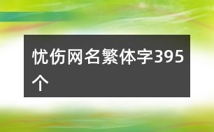 憂傷網(wǎng)名繁體字395個(gè)