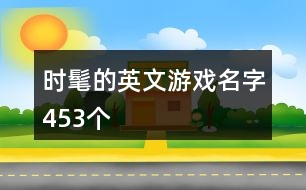 時(shí)髦的英文游戲名字453個(gè)