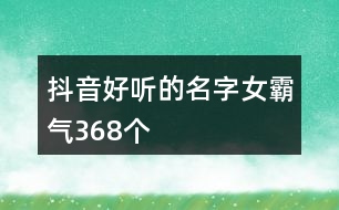 抖音好聽的名字女霸氣368個