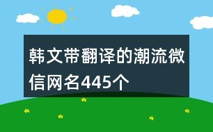 韓文帶翻譯的潮流微信網(wǎng)名445個