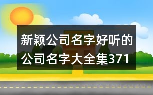 新穎公司名字,好聽的公司名字大全集371個(gè)