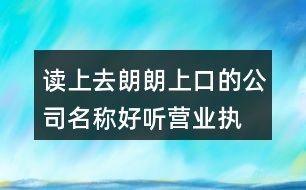 讀上去朗朗上口的公司名稱,好聽營(yíng)業(yè)執(zhí)照名字大全391個(gè)