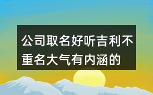 公司取名好聽吉利不重名,大氣有內涵的公司名字大全434個