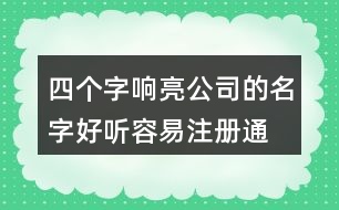 四個字響亮公司的名字,好聽容易注冊通過的公司名460個