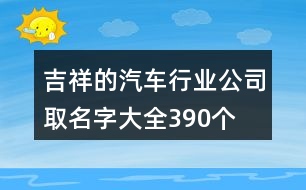 吉祥的汽車行業(yè)公司取名字大全390個