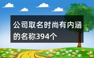 公司取名時尚有內涵的名稱394個