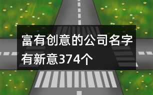 富有創(chuàng)意的公司名字有新意374個(gè)