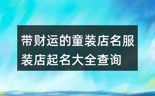 帶財(cái)運(yùn)的童裝店名,服裝店起名大全查詢童裝442個(gè)