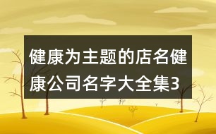 健康為主題的店名,健康公司名字大全集389個(gè)