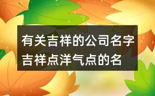 有關(guān)吉祥的公司名字,吉祥點洋氣點的名字大全436個