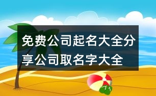 免費公司起名大全分享,公司取名字大全免費查詢416個