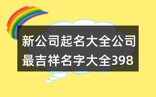 新公司起名大全,公司最吉祥名字大全398個(gè)