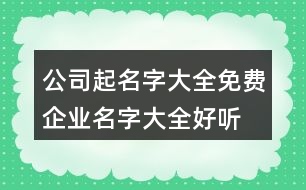 公司起名字大全免費,企業(yè)名字大全好聽有創(chuàng)意383個