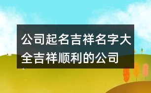 公司起名吉祥名字大全,吉祥順利的公司名字382個