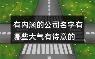 有內(nèi)涵的公司名字有哪些,大氣有詩意的公司名字397個