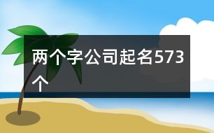 兩個(gè)字公司起名573個(gè)