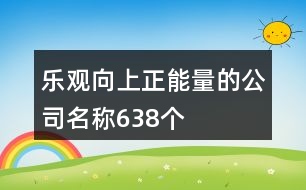 樂觀向上正能量的公司名稱638個(gè)