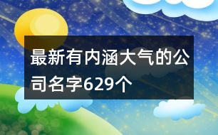 最新有內(nèi)涵大氣的公司名字629個(gè)