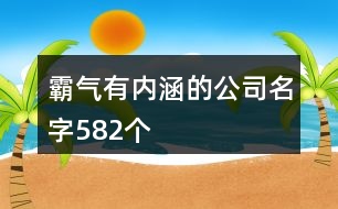 霸氣有內(nèi)涵的公司名字582個