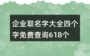 企業(yè)取名字大全四個字免費查詢618個