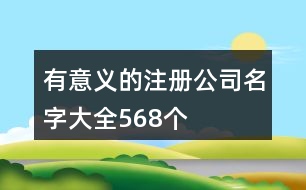 有意義的注冊(cè)公司名字大全568個(gè)