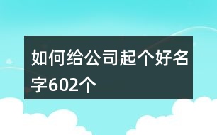 如何給公司起個好名字602個