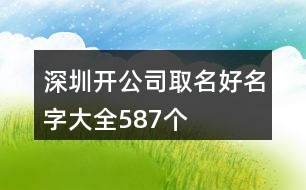 深圳開(kāi)公司取名好名字大全587個(gè)