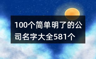 100個(gè)簡(jiǎn)單明了的公司名字大全581個(gè)