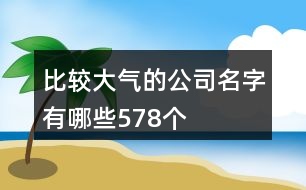 比較大氣的公司名字有哪些578個