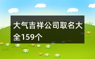 大氣吉祥公司取名大全159個(gè)