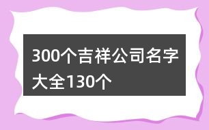 300個(gè)吉祥公司名字大全130個(gè)