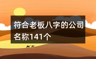 符合老板八字的公司名稱141個