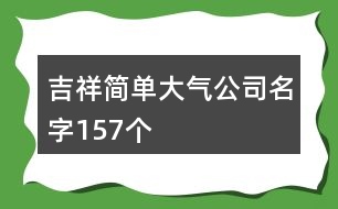 吉祥簡單大氣公司名字157個