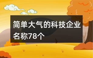 簡單大氣的科技企業(yè)名稱78個(gè)