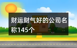 財運(yùn)財氣好的公司名稱145個