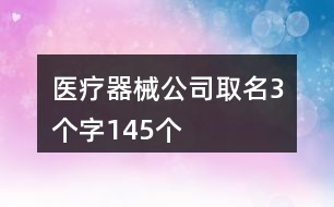 醫(yī)療器械公司取名3個字145個