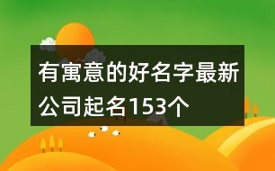 有寓意的好名字最新公司起名153個(gè)