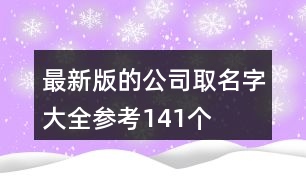 最新版的公司取名字大全參考141個(gè)