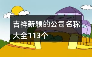 吉祥新穎的公司名稱大全113個(gè)