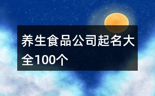 養(yǎng)生食品公司起名大全100個