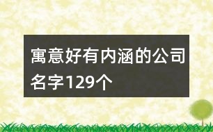 寓意好有內(nèi)涵的公司名字129個