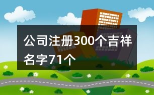 公司注冊300個吉祥名字71個