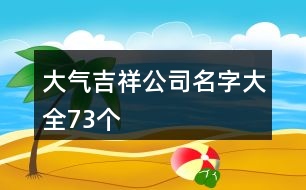 大氣吉祥公司名字大全73個(gè)