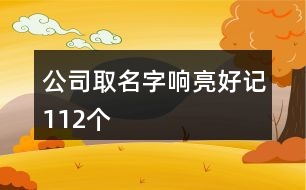 公司取名字響亮好記112個