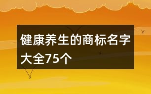 健康養(yǎng)生的商標名字大全75個